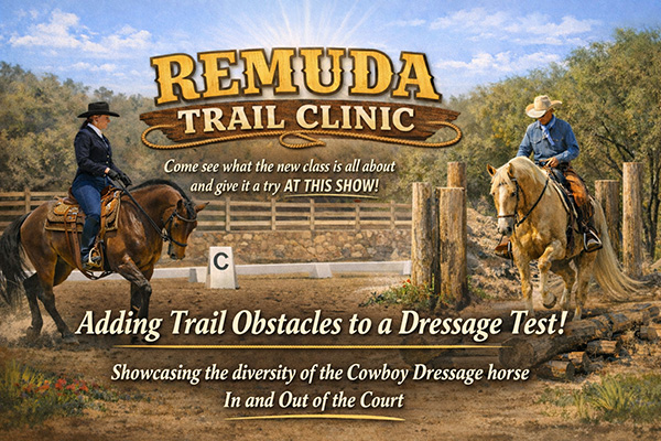 Remuda Trail Clinic:
Come see what the new class is all about and give it a try AT THIS SHOW.
Adding a trail obstacle portion to a dressage test, aimed at showcasing the diversity of the
Cowboy Dressage horse in and out of the court.